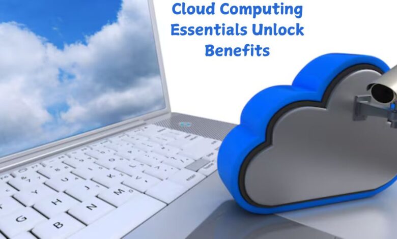 Cloud Computing Essentials Unlock Benefits